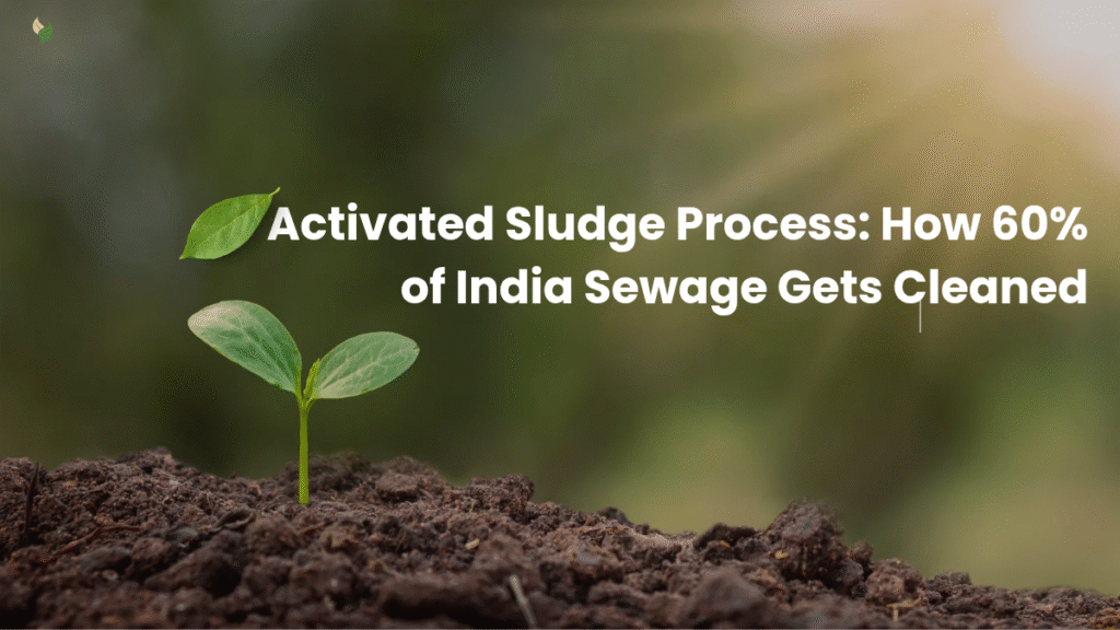 Activated Sludge Process: How 60% of India Sewage Gets Cleaned